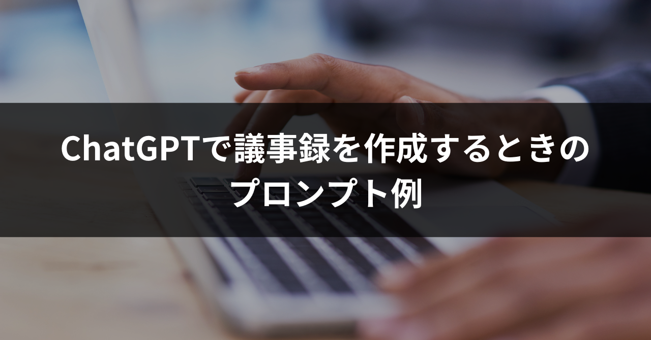 プロンプト例あり！ChatGPTで議事録を作成する方法 | スマート書記