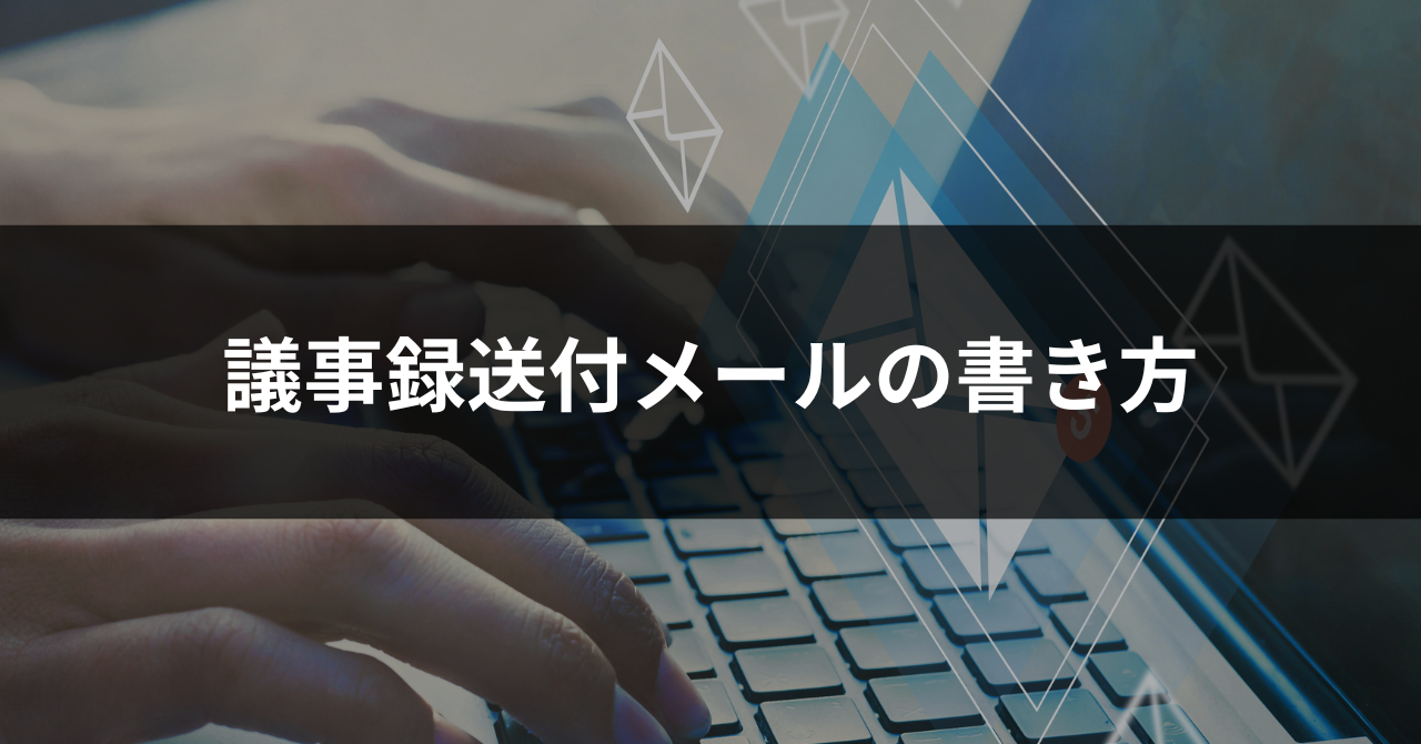 例文あり】議事録送付メールの書き方！作成のコツと効率化ツールでスムーズに情報共有 | スマート書記