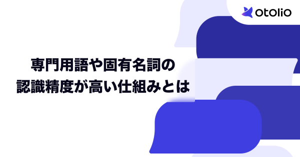 専門用語や固有名詞の 認識精度が高い仕組みとは